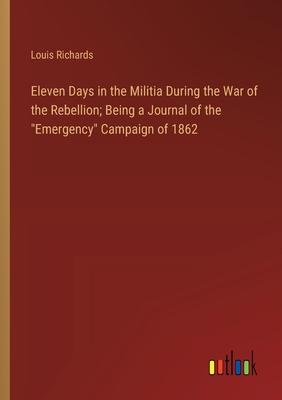 Eleven Days in the Militia During the War of the Rebellion; Being a Journal of the Emergency Campaign of 1862