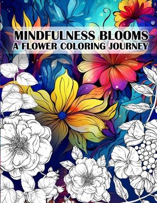Mindfulness Blooms: A Flower Coloring Journey Stress Relieving and Relaxing Anti-Stress Art Therapy