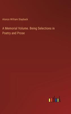 A Memorial Volume. Being Selections in Poetry and Prose