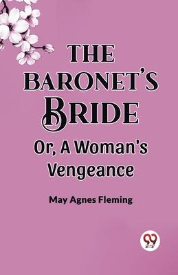 The Baronet’S Bride Or, A Woman’S Vengeance
