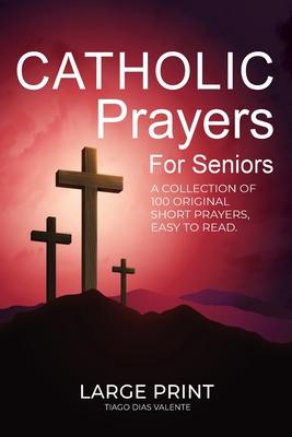 Catholic Prayers for Seniors: A collection of 100 original Short Prayers in Large Print, Easy to Read. A book of Catholic Prayers perfect for Senior