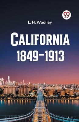 California 1849-1913 or The Rambling Sketches and Experiences of Sixty-four Years’ Residence in that State