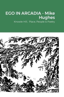 Ego In Arcadia: Knowle Hill, Place, People & Poetry