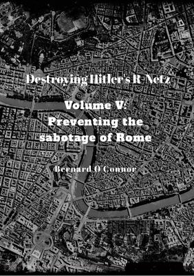 Destroying Hitler’s R-Netz Volume V: Preventing the sabotage of Rome
