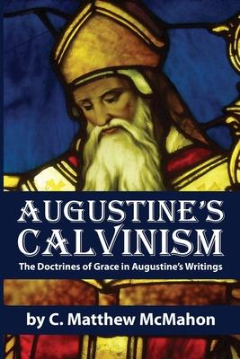 Augustine’s Calvinism: The Doctrines of Grace in Augustine’s Writings
