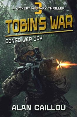 Tobin’s War: Congo War Cry - Book 3