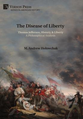 The Disease of Liberty: Thomas Jefferson, History, & Liberty: A Philosophical Analysis