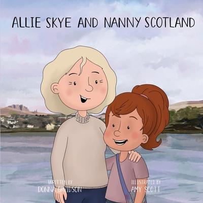 Allie Skye & Nanny Scotland: A young girl arrives on magical Skye with her friends Nessie and Wombat to learn about Scotland. A story about tartan,
