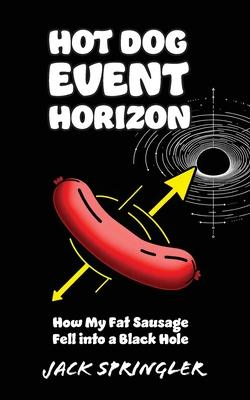 Hot Dog Event Horizon: How My Fat Sausage Fell into a Black Hole