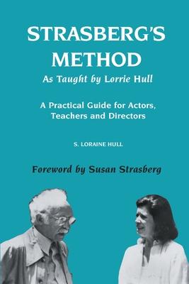 Strasberg’s Method As Taught by Lorrie Hull: A Practical Guide for Actors, Teachers, Directors