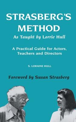 Strasberg’s Method As Taught by Lorrie Hull: A Practical Guide for Actors, Teachers, Directors
