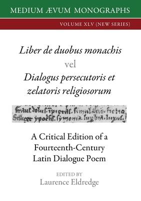 Liber de duobus monachis Dialogus persecutoris et zelatoris religiosorum: A Critical Edition of a Fourteenth-Century Latin Dialogue Poem