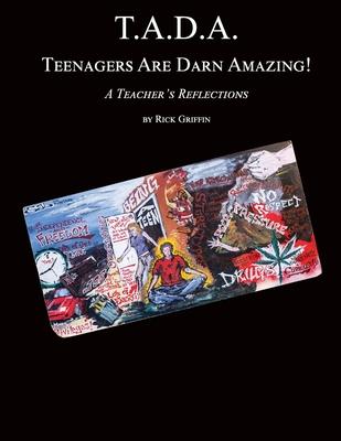 T.A.D.A. Teenagers Are Darn Amazing!: A Teacher’s Reflections