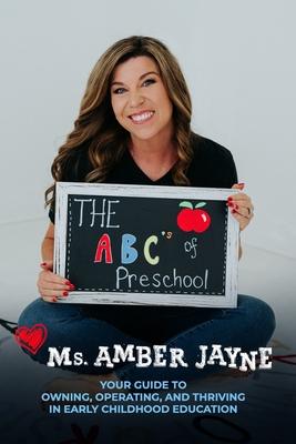 The ABC’s of Preschool: Your Guide to Owning, Operating, and Thriving in Early Childhood Education