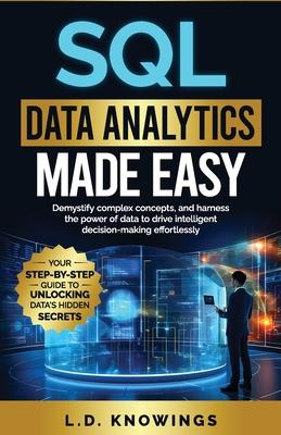 SQL Data Analytics Made Easy: Demystify complex concepts, and harness the power of data to drive intelligent decision-making effortlessly