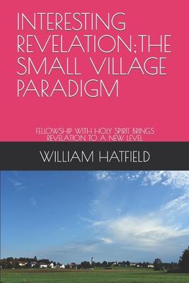 Interesting Revelation;the Small Village Paradigm: Fellowship with Holy Spirit Brings Revelation to a New Level