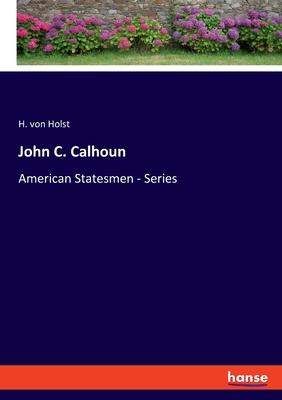 John C. Calhoun: American Statesmen - Series