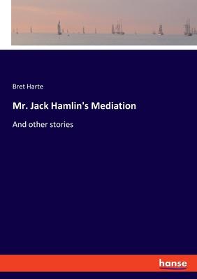Mr. Jack Hamlin’s Mediation: And other stories