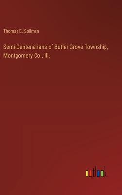 Semi-Centenarians of Butler Grove Township, Montgomery Co., Ill.