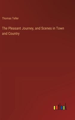 The Pleasant Journey, and Scenes in Town and Country