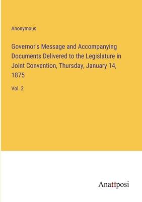 Governor’s Message and Accompanying Documents Delivered to the Legislature in Joint Convention, Thursday, January 14, 1875: Vol. 2