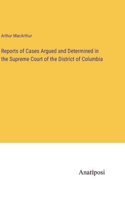 Reports of Cases Argued and Determined in the Supreme Court of the District of Columbia