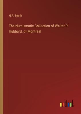 The Numismatic Collection of Walter R. Hubbard, of Montreal