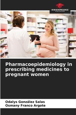 Pharmacoepidemiology in prescribing medicines to pregnant women