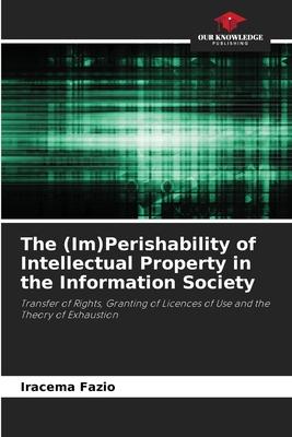The (Im)Perishability of Intellectual Property in the Information Society