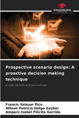 Prospective scenario design: A proactive decision making technique