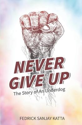 Never Give Up: The Story of An Underdog Embrace Resilience & Defy Limits Achieve the Extraordinary Motivational Story of Triumph