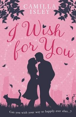 I Wish for You (Special Pink Edition): A Happily Ever After Romantic Comedy