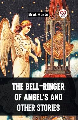 The Bell-Ringer Of Angel’S And Other Stories