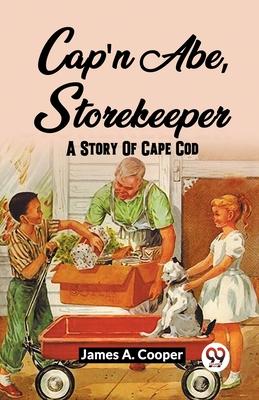 Cap’N Abe, Storekeeper A Story Of Cape Cod