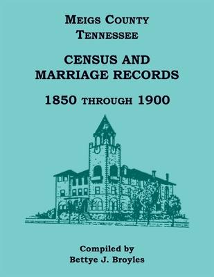 Meigs County, Tennessee Census and Marriage Records 1850 Through 1900
