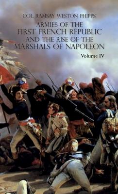 Armies of the First French Republic and the Rise of the Marshals of Napoleon I: VOLUME IV: The Army of Italy 1796 to 1797; Paris and the Army of the I