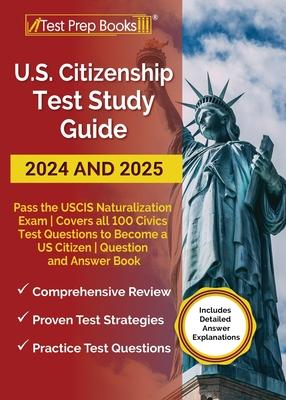 US Citizenship Test Study Guide 2024 and 2025: Pass the USCIS Naturalization Exam Covers all 100 Civics Test Questions to Become a US Citizen Question