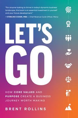 Let’s Go: How Core Values and Purpose Create a Business Journey Worth Making