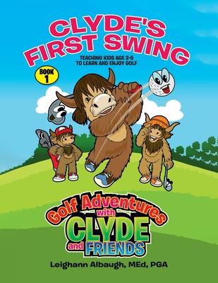 Clyde’s First Swing: Teaching Kids Age 2-5 to Learn and Enjoy Golf