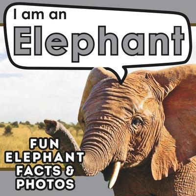 I am an Elephant: A Children’s Book with Fun and Educational Animal Facts with Real Photos!