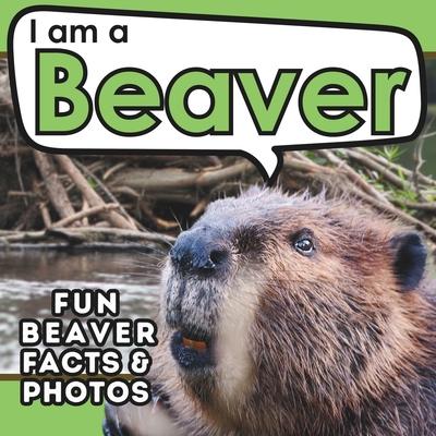 I am a Beaver: A Children’s Book with Fun and Educational Animal Facts with Real Photos!