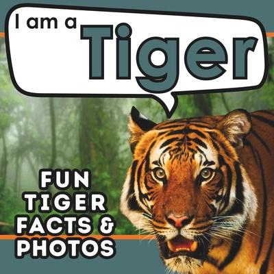 I am a Tiger: A Children’s Book with Fun and Educational Animal Facts with Real Photos!