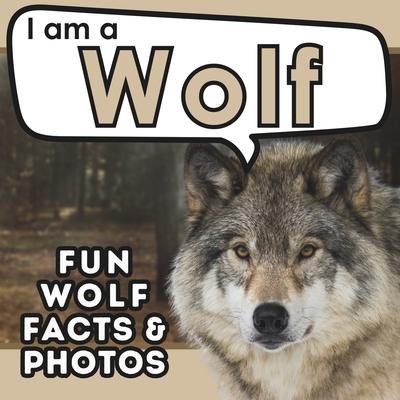 I am a Wolf: A Children’s Book with Fun and Educational Animal Facts with Real Photos!