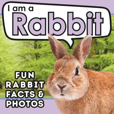 I am a Rabbit: A Children’s Book with Fun and Educational Animal Facts with Real Photos!