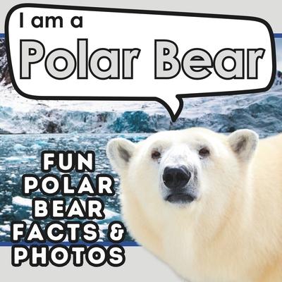 I am a Polar Bear: A Children’s Book with Fun and Educational Animal Facts with Real Photos!