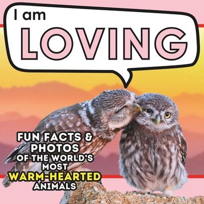 I am Loving: A Children’s Book with Fun and Educational Animal Facts with Real Photos!