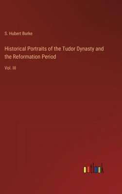 Historical Portraits of the Tudor Dynasty and the Reformation Period: Vol. III