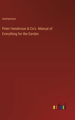 Peter Henderson & Co’s. Manual of Everything for the Garden
