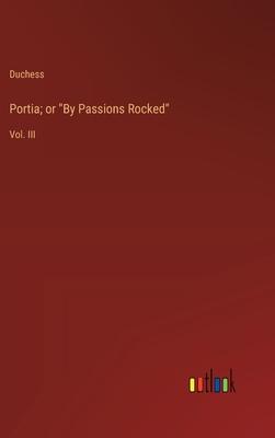 Portia; or By Passions Rocked: Vol. III
