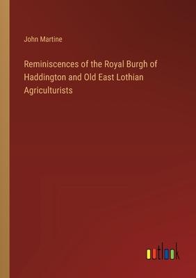 Reminiscences of the Royal Burgh of Haddington and Old East Lothian Agriculturists